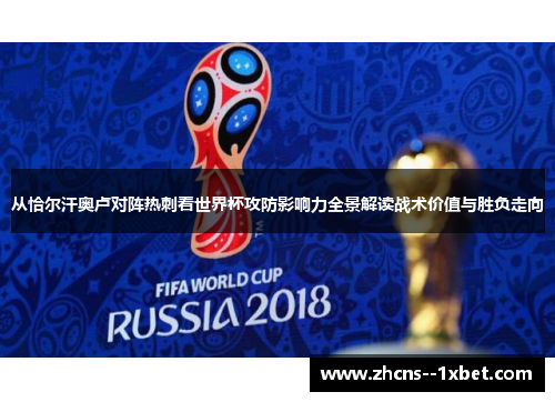 从恰尔汗奥卢对阵热刺看世界杯攻防影响力全景解读战术价值与胜负走向 从恰尔汗奥卢对阵热刺看世界杯攻防影响力全景解读战术价值与胜负走向